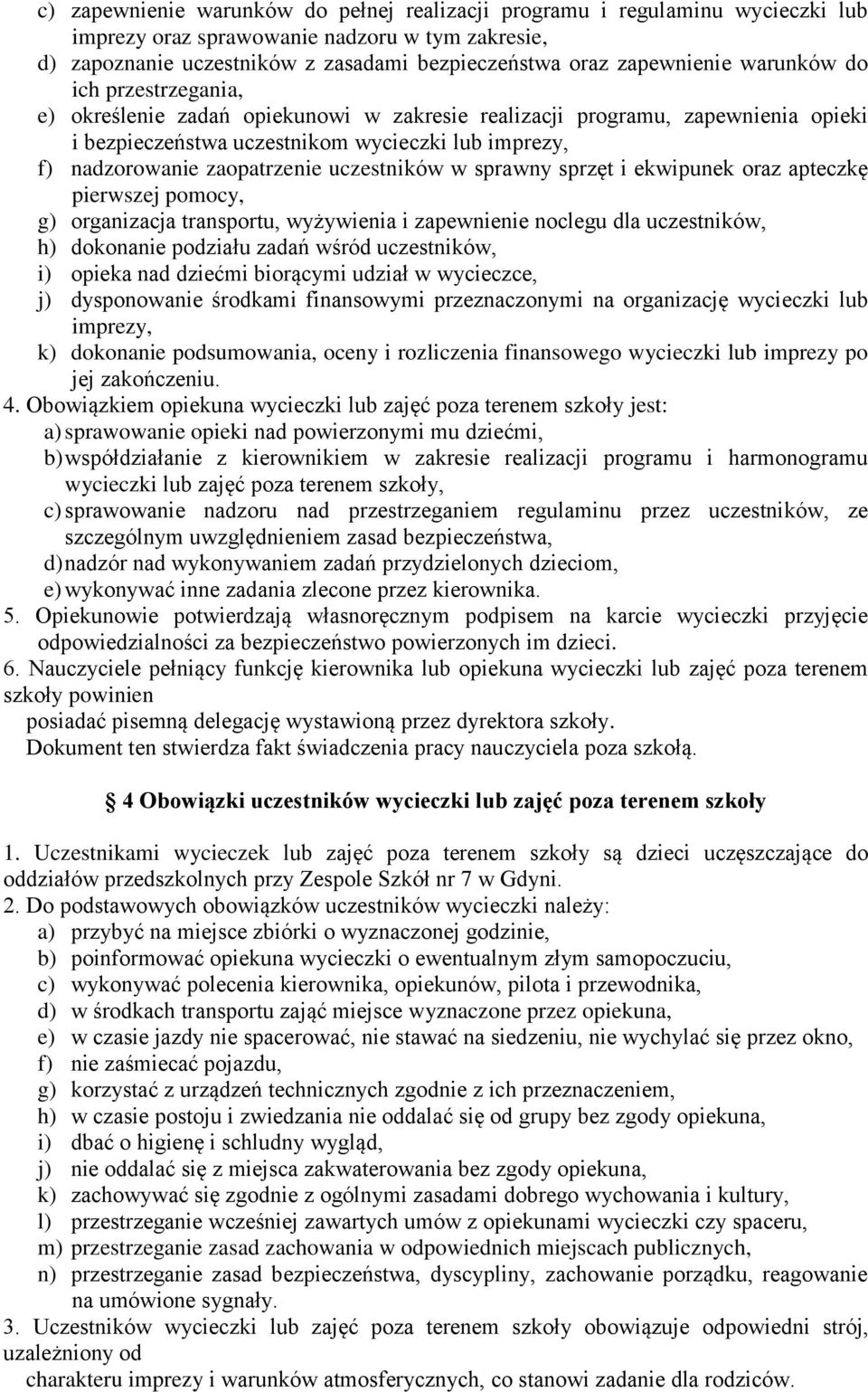 uczestników w sprawny sprzęt i ekwipunek oraz apteczkę pierwszej pomocy, g) organizacja transportu, wyżywienia i zapewnienie noclegu dla uczestników, h) dokonanie podziału zadań wśród uczestników, i)