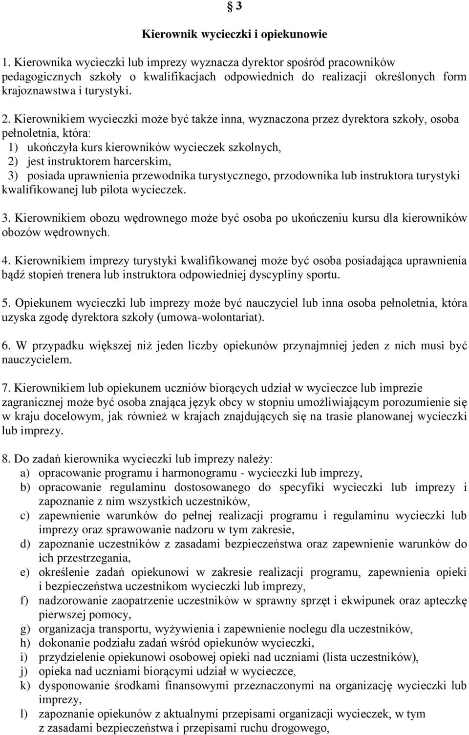 Kierownikiem wycieczki może być także inna, wyznaczona przez dyrektora szkoły, osoba pełnoletnia, która: 1) ukończyła kurs kierowników wycieczek szkolnych, 2) jest instruktorem harcerskim, 3) posiada