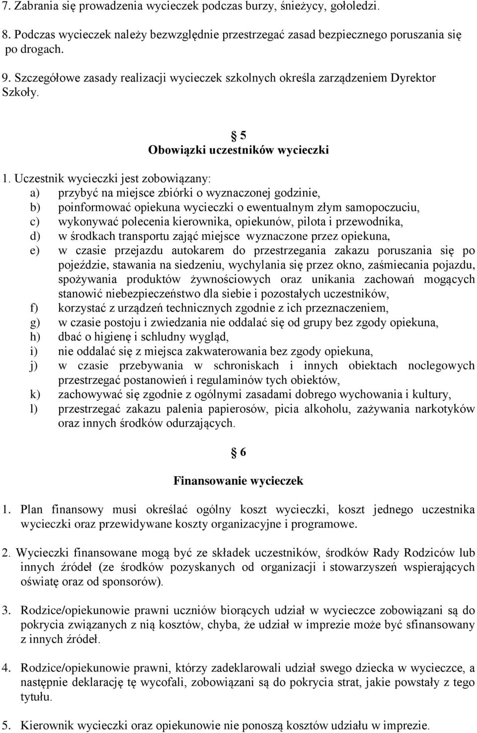 Uczestnik wycieczki jest zobowiązany: a) przybyć na miejsce zbiórki o wyznaczonej godzinie, b) poinformować opiekuna wycieczki o ewentualnym złym samopoczuciu, c) wykonywać polecenia kierownika,