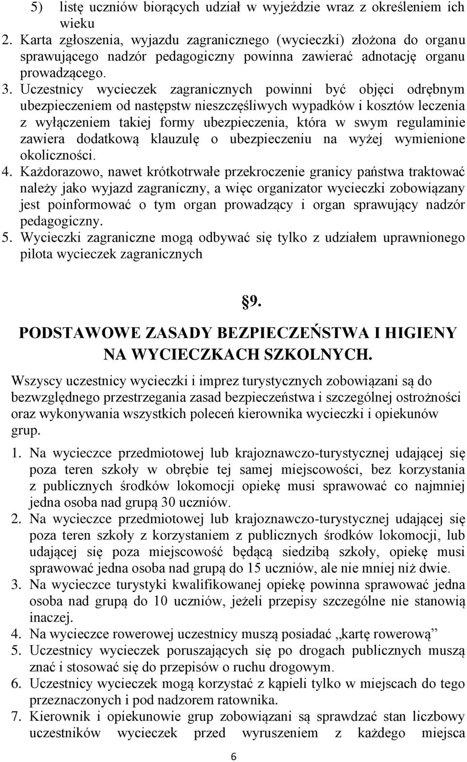 Uczestnicy wycieczek zagranicznych powinni być objęci odrębnym ubezpieczeniem od następstw nieszczęśliwych wypadków i kosztów leczenia z wyłączeniem takiej formy ubezpieczenia, która w swym