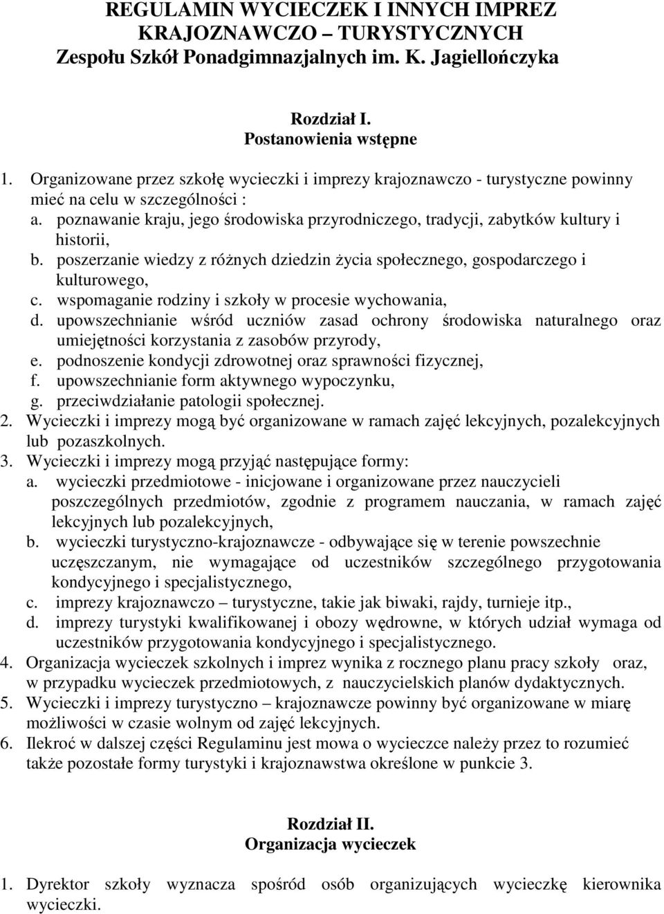 poznawanie kraju, jego środowiska przyrodniczego, tradycji, zabytków kultury i historii, b. poszerzanie wiedzy z róŝnych dziedzin Ŝycia społecznego, gospodarczego i kulturowego, c.