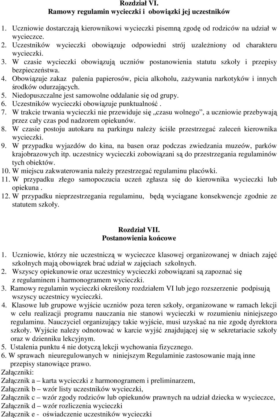 Obowiązuje zakaz palenia papierosów, picia alkoholu, zaŝywania narkotyków i innych środków odurzających. 5. Niedopuszczalne jest samowolne oddalanie się od grupy. 6.