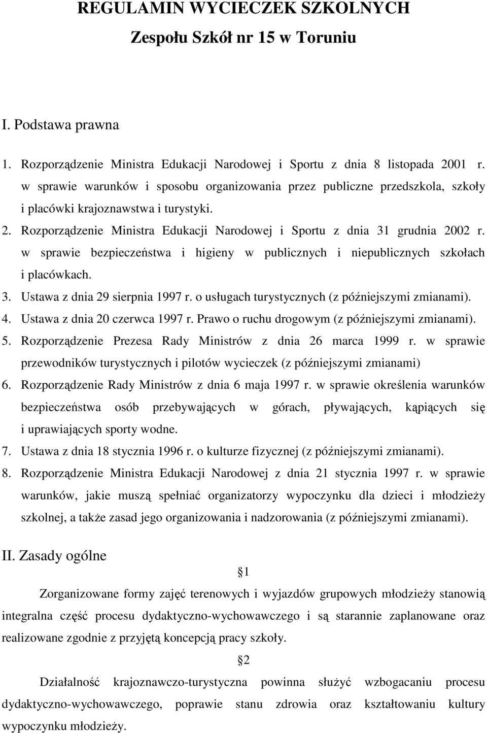 w sprawie bezpieczeństwa i higieny w publicznych i niepublicznych szkołach i placówkach. 3. Ustawa z dnia 29 sierpnia 1997 r. o usługach turystycznych (z późniejszymi zmianami). 4.