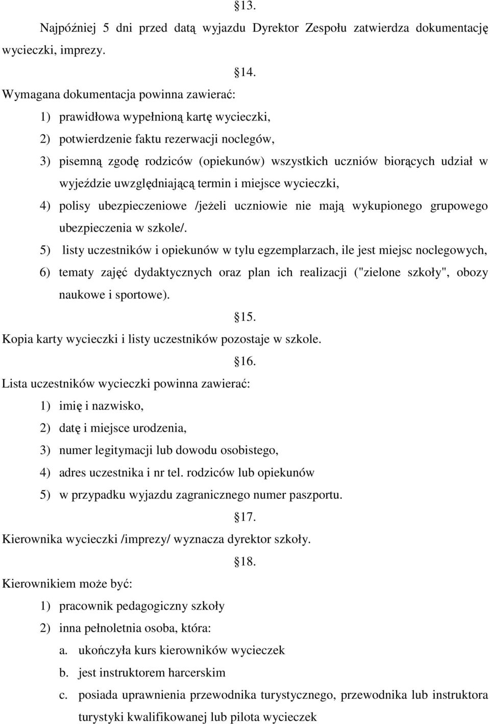 w wyjeździe uwzględniającą termin i miejsce wycieczki, 4) polisy ubezpieczeniowe /jeŝeli uczniowie nie mają wykupionego grupowego ubezpieczenia w szkole/.