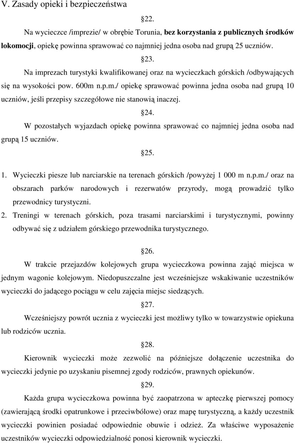 24. W pozostałych wyjazdach opiekę powinna sprawować co najmniej jedna osoba nad grupą 15 uczniów. 25. 1. Wycieczki piesze lub narciarskie na terenach górskich /powyŝej 1 000 m n.p.m./ oraz na obszarach parków narodowych i rezerwatów przyrody, mogą prowadzić tylko przewodnicy turystyczni.