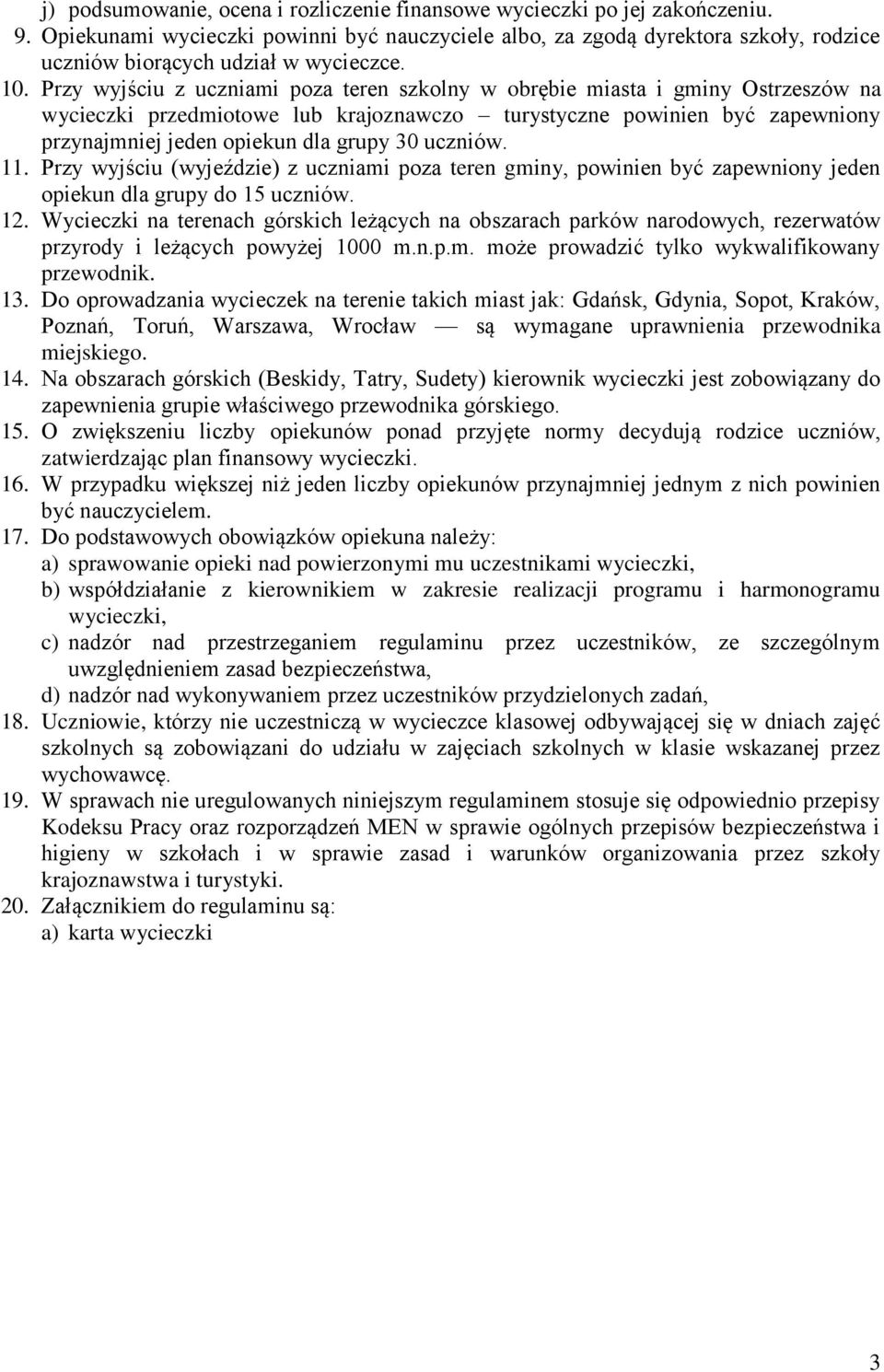 Przy wyjściu z uczniami poza teren szkolny w obrębie miasta i gminy Ostrzeszów na wycieczki przedmiotowe lub krajoznawczo turystyczne powinien być zapewniony przynajmniej jeden opiekun dla grupy 30