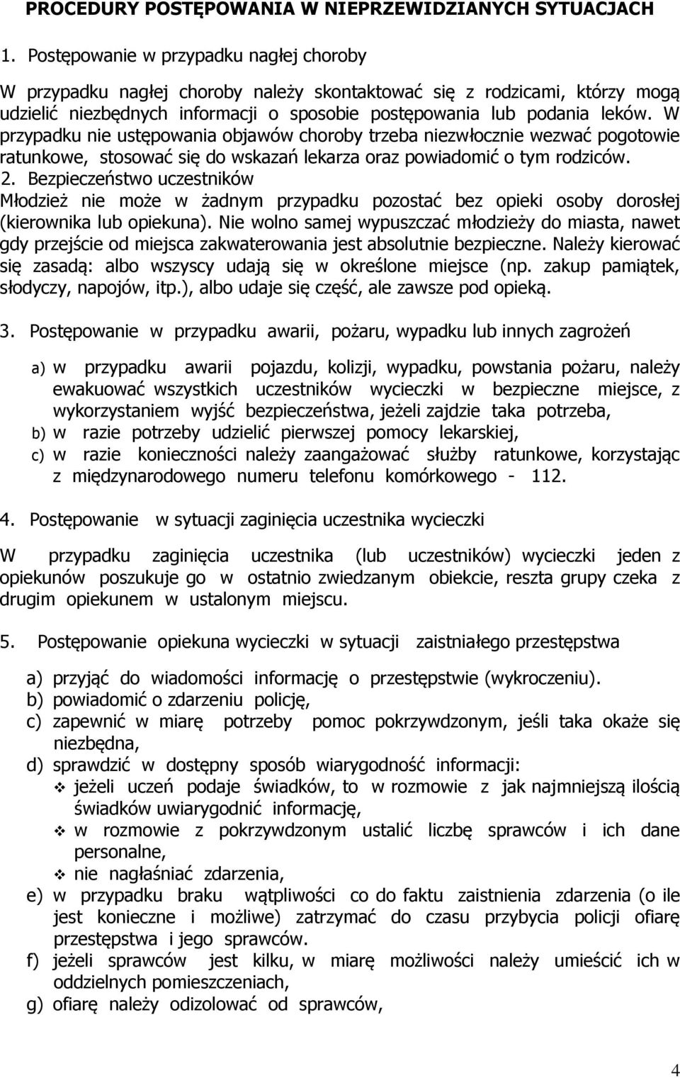 W przypadku nie ustępowania objawów choroby trzeba niezwłocznie wezwać pogotowie ratunkowe, stosować się do wskazań lekarza oraz powiadomić o tym rodziców. 2.