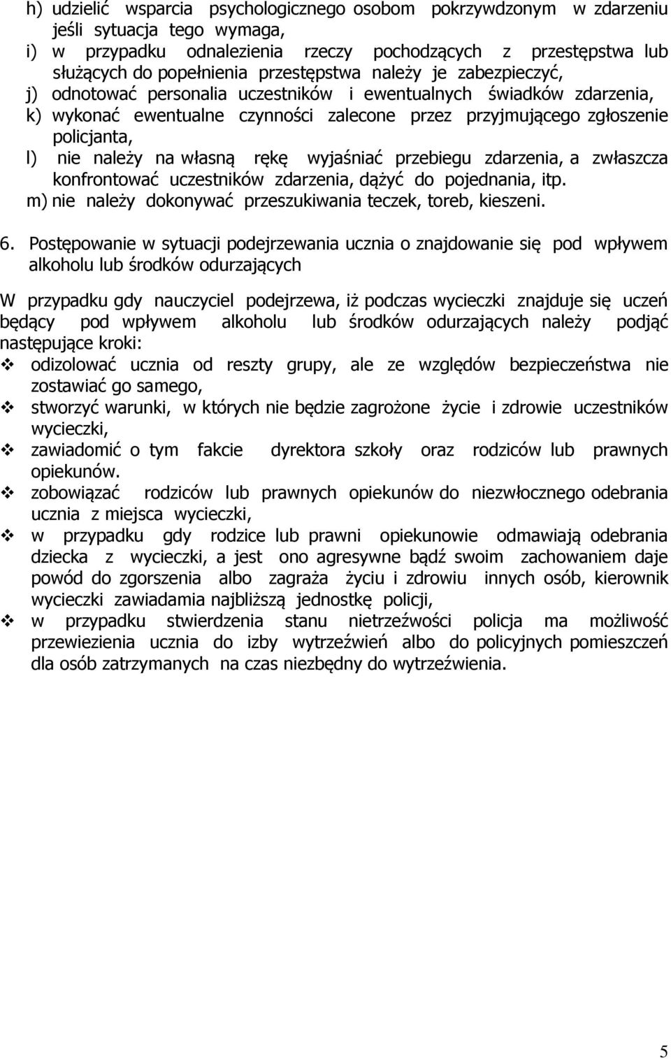 należy na własną rękę wyjaśniać przebiegu zdarzenia, a zwłaszcza konfrontować uczestników zdarzenia, dążyć do pojednania, itp. m) nie należy dokonywać przeszukiwania teczek, toreb, kieszeni. 6.