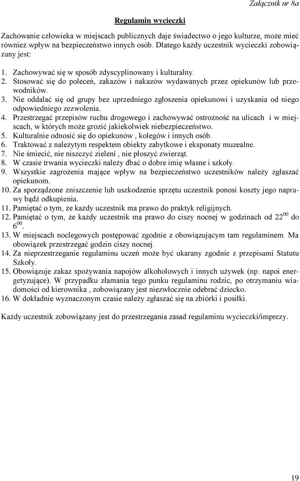 3. Nie oddalać się od grupy bez uprzedniego zgłoszenia opiekunowi i uzyskania od niego odpowiedniego zezwolenia. 4.