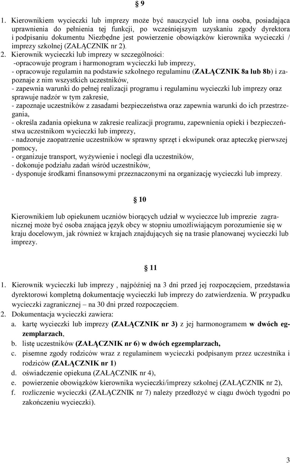 . 2. Kierownik wycieczki lub imprezy w szczególności: -opracowuje program i harmonogram wycieczki lub imprezy, - opracowuje regulamin na podstawie szkolnego regulaminu (ZAŁĄCZNIK 8a lub 8b) i