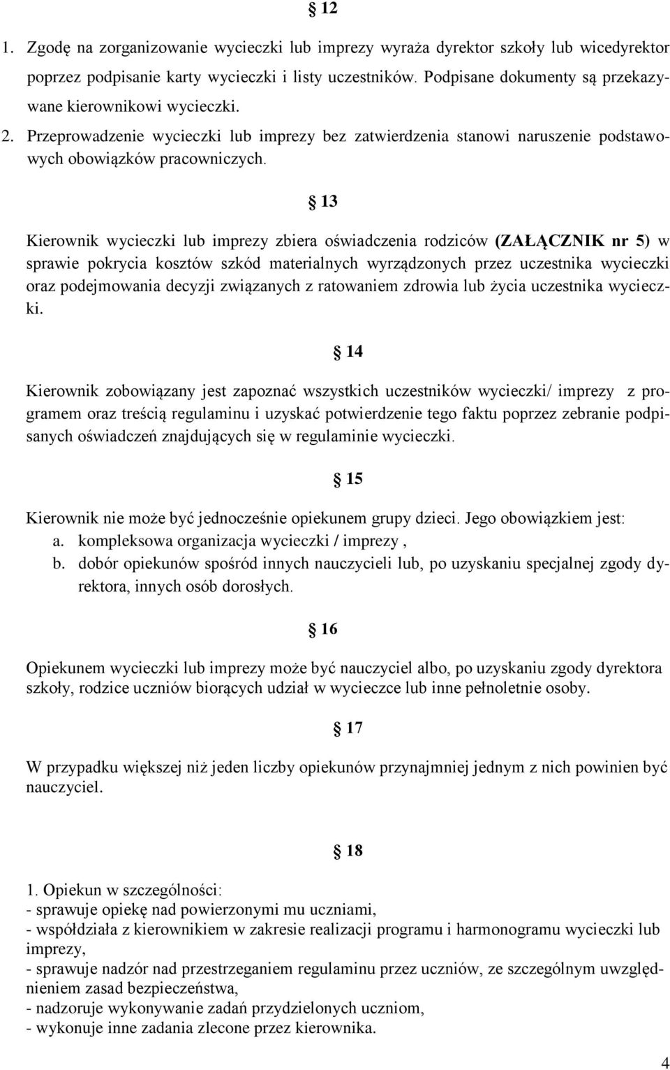 13 Kierownik wycieczki lub imprezy zbiera oświadczenia rodziców (ZAŁĄCZNIK nr 5) w sprawie pokrycia kosztów szkód materialnych wyrządzonych przez uczestnika wycieczki oraz podejmowania decyzji