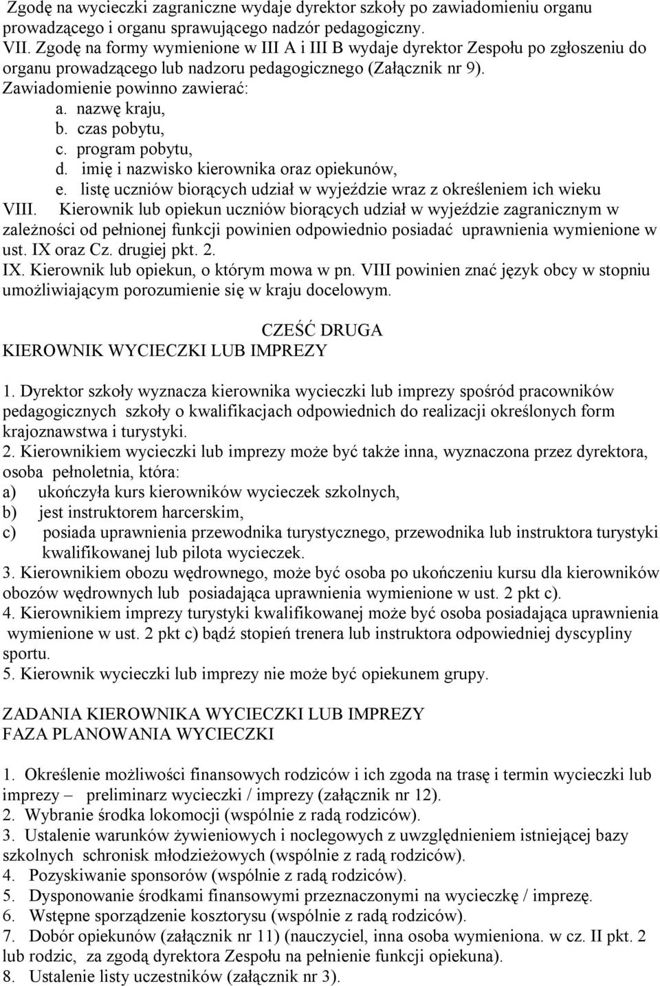 czas pobytu, c. program pobytu, d. imię i nazwisko kierownika oraz opiekunów, e. listę uczniów biorących udział w wyjeździe wraz z określeniem ich wieku VIII.