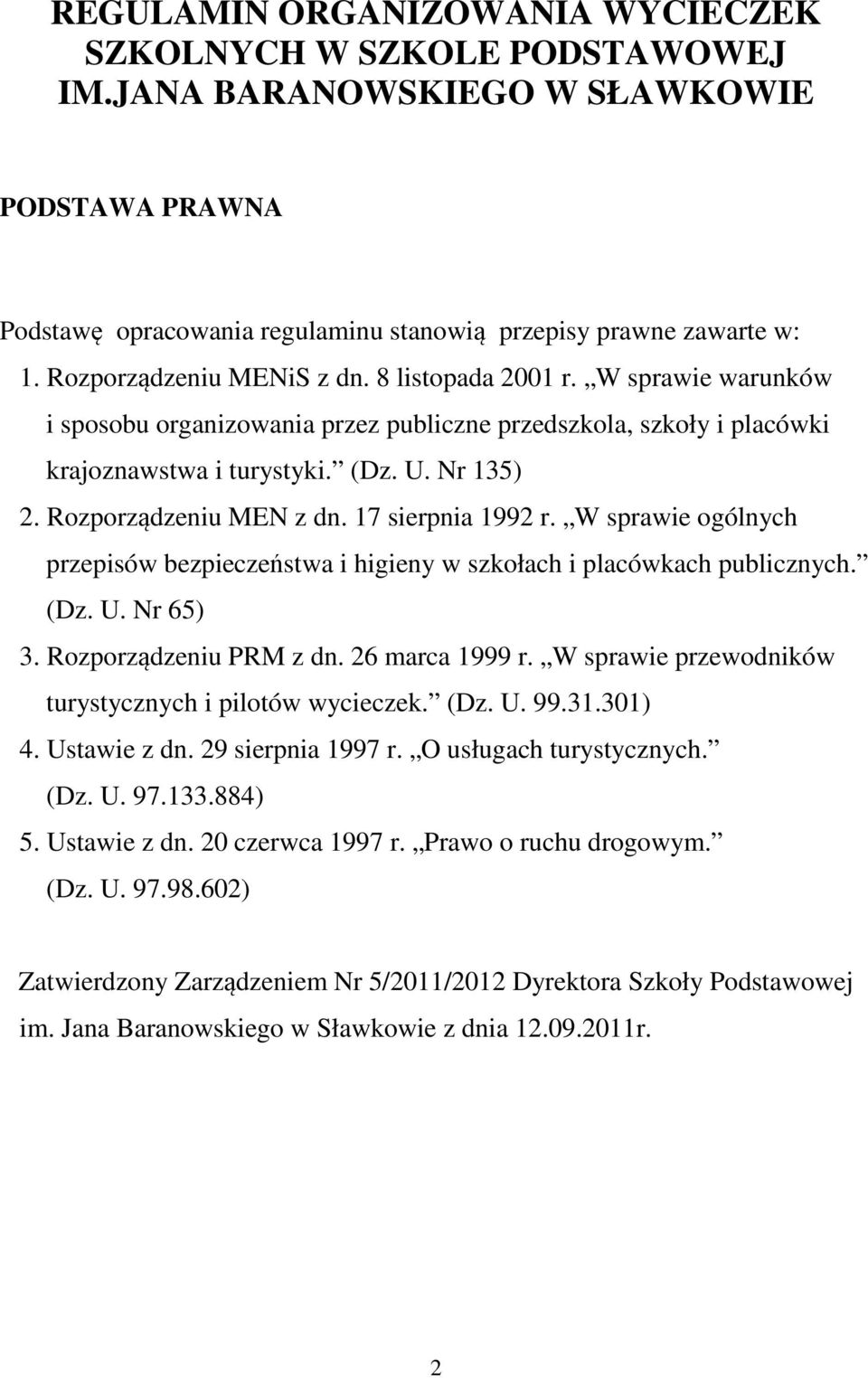 Rozporządzeniu MEN z dn. 17 sierpnia 1992 r. W sprawie ogólnych przepisów bezpieczeństwa i higieny w szkołach i placówkach publicznych. (Dz. U. Nr 65) 3. Rozporządzeniu PRM z dn. 26 marca 1999 r.