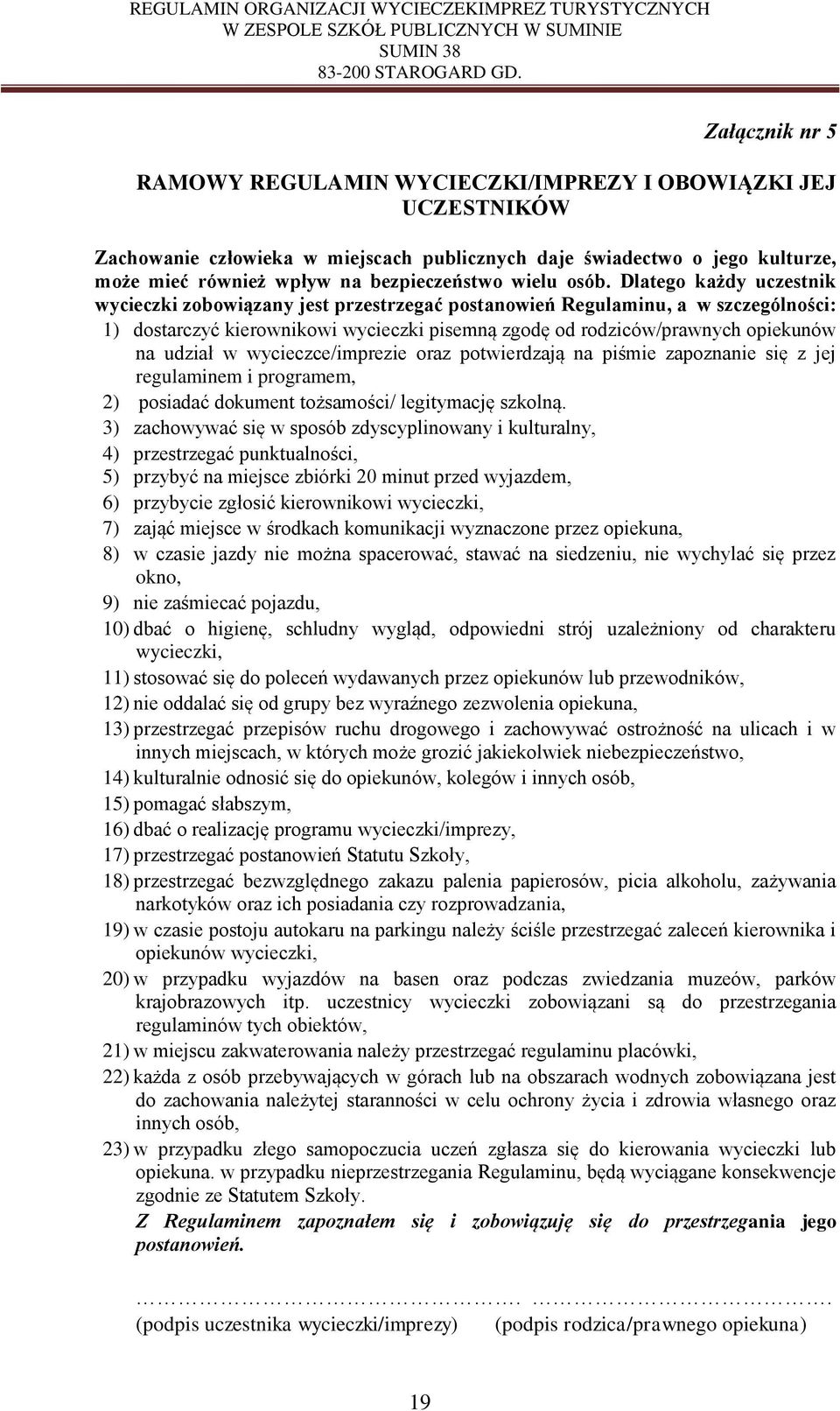 Dlatego każdy uczestnik wycieczki zobowiązany jest przestrzegać postanowień Regulaminu, a w szczególności: 1) dostarczyć kierownikowi wycieczki pisemną zgodę od rodziców/prawnych opiekunów na udział