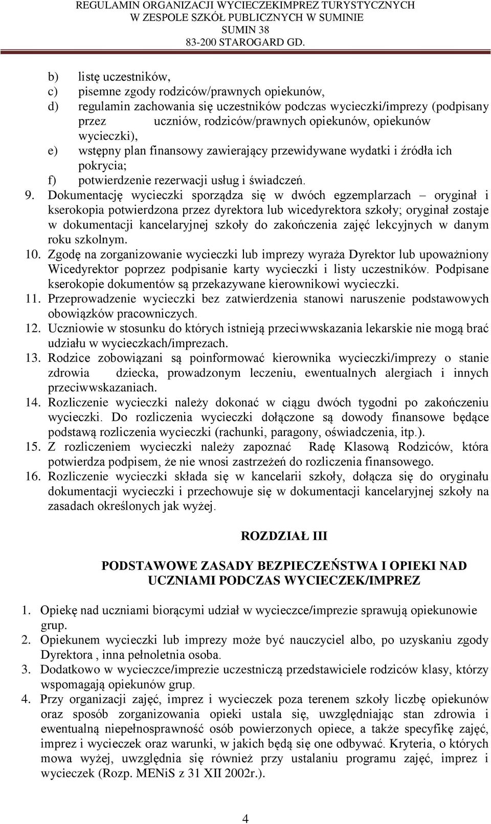 Dokumentację wycieczki sporządza się w dwóch egzemplarzach oryginał i kserokopia potwierdzona przez dyrektora lub wicedyrektora szkoły; oryginał zostaje w dokumentacji kancelaryjnej szkoły do