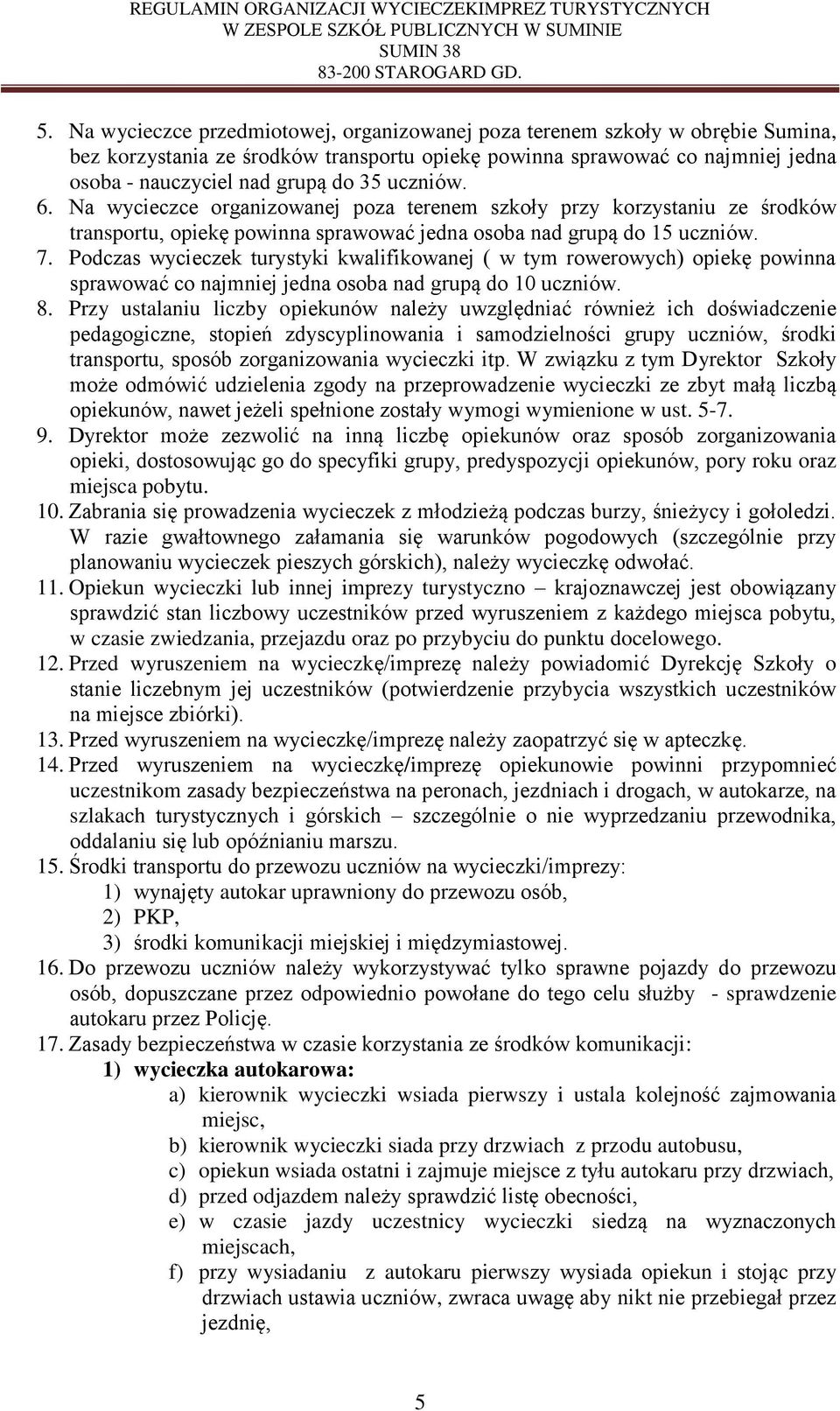 Podczas wycieczek turystyki kwalifikowanej ( w tym rowerowych) opiekę powinna sprawować co najmniej jedna osoba nad grupą do 10 uczniów. 8.