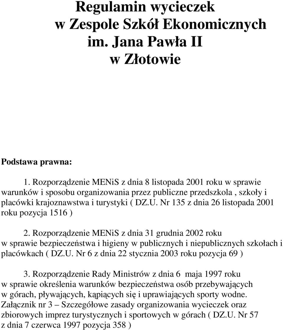 Nr 135 z dnia 26 listopada 2001 roku pozycja 1516 ) 2. Rozporządzenie MENiS z dnia 31 grudnia 2002 roku w sprawie bezpieczeństwa i higieny w publicznych i niepublicznych szkołach i placówkach ( DZ.U.