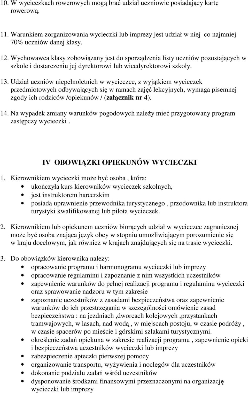 Udział uczniów niepełnoletnich w wycieczce, z wyjątkiem wycieczek przedmiotowych odbywających się w ramach zajęć lekcyjnych, wymaga pisemnej zgody ich rodziców /opiekunów / (załącznik nr 4). 14.