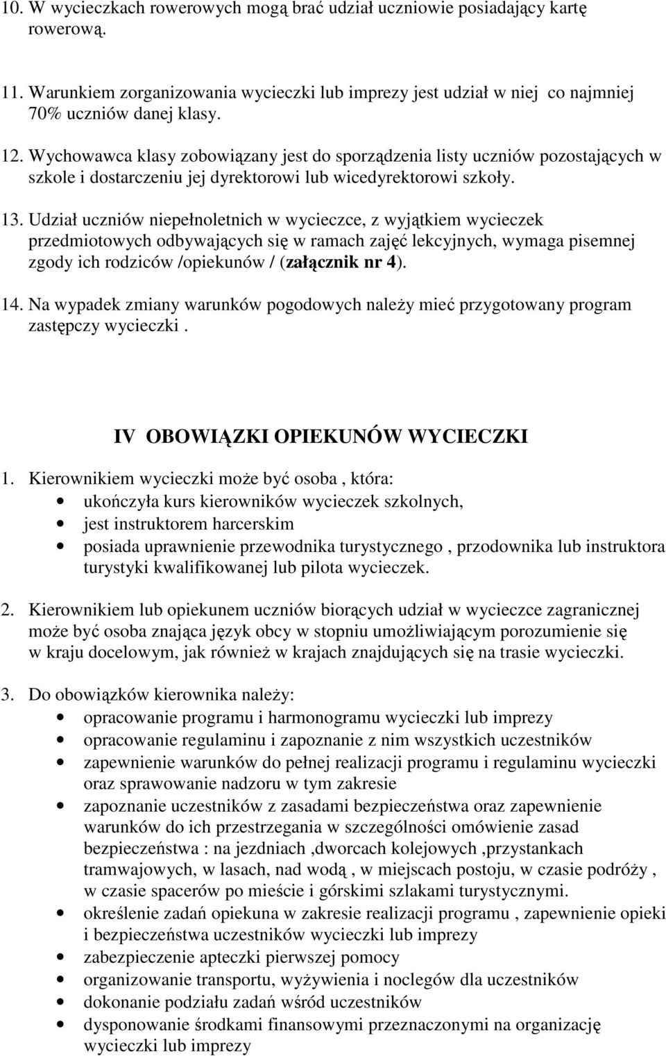 Udział uczniów niepełnoletnich w wycieczce, z wyjątkiem wycieczek przedmiotowych odbywających się w ramach zajęć lekcyjnych, wymaga pisemnej zgody ich rodziców /opiekunów / (załącznik nr 4). 14.