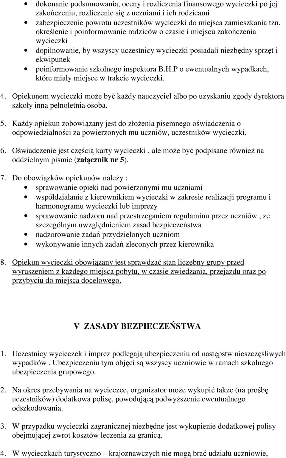 inspektora B.H.P o ewentualnych wypadkach, które miały miejsce w trakcie wycieczki. 4. Opiekunem wycieczki moŝe być kaŝdy nauczyciel albo po uzyskaniu zgody dyrektora szkoły inna pełnoletnia osoba. 5.