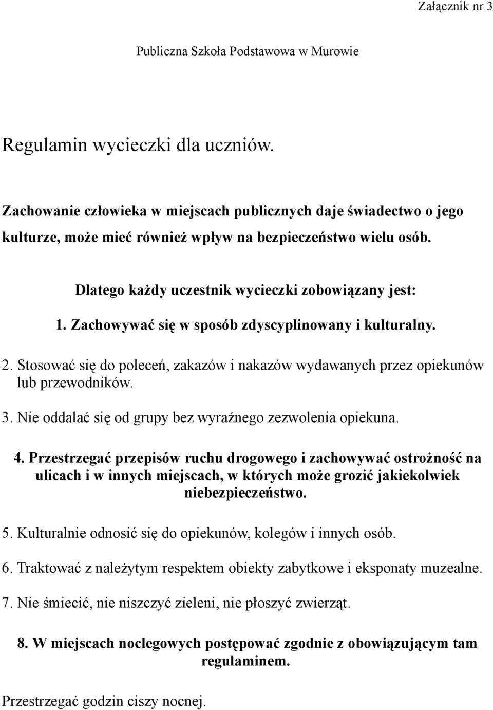 Zachowywać się w sposób zdyscyplinowany i kulturalny. 2. Stosować się do poleceń, zakazów i nakazów wydawanych przez opiekunów lub przewodników. 3.