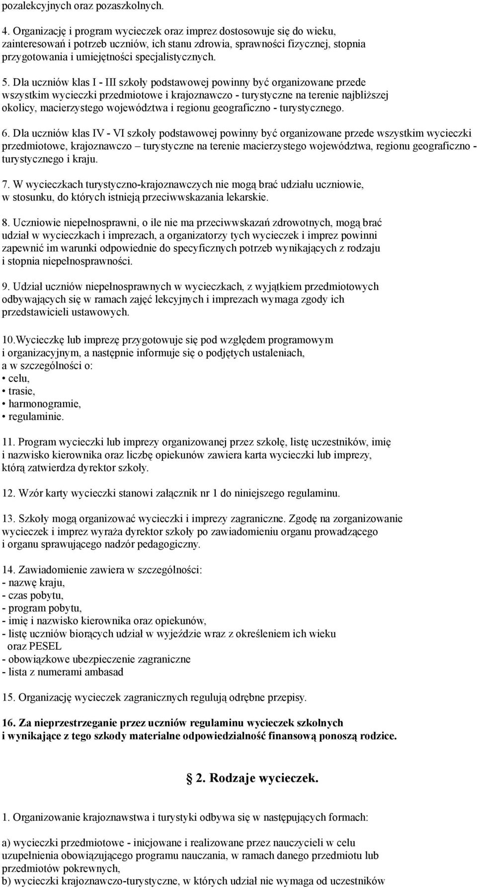 5. Dla uczniów klas I - III szkoły podstawowej powinny być organizowane przede wszystkim wycieczki przedmiotowe i krajoznawczo - turystyczne na terenie najbliższej okolicy, macierzystego województwa