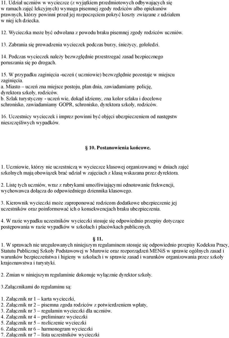 Zabrania się prowadzenia wycieczek podczas burzy, śnieżycy, gołoledzi. 14. Podczas wycieczek należy bezwzględnie przestrzegać zasad bezpiecznego poruszania się po drogach. 15.