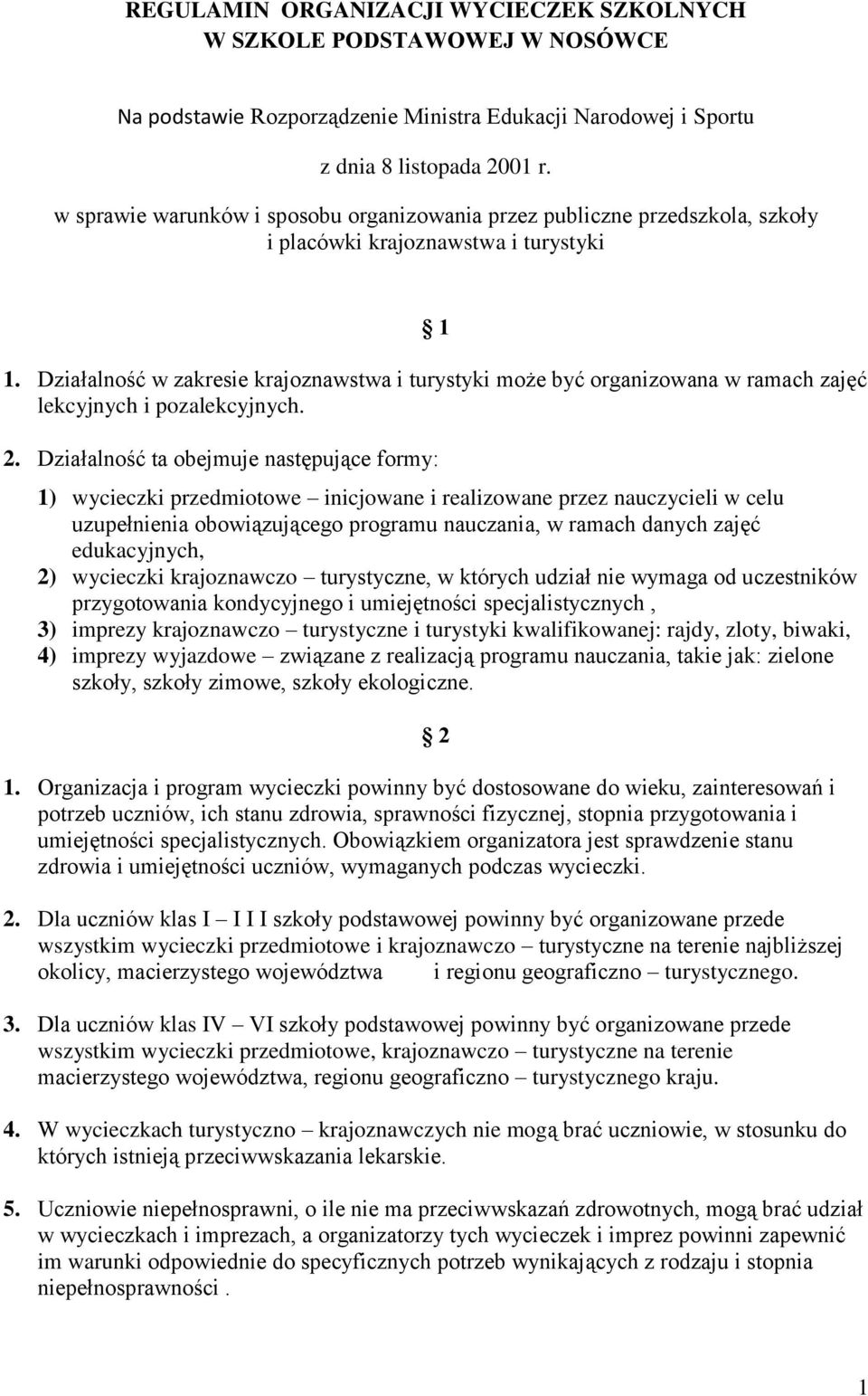 Działalność w zakresie krajoznawstwa i turystyki może być organizowana w ramach zajęć lekcyjnych i pozalekcyjnych. 2.