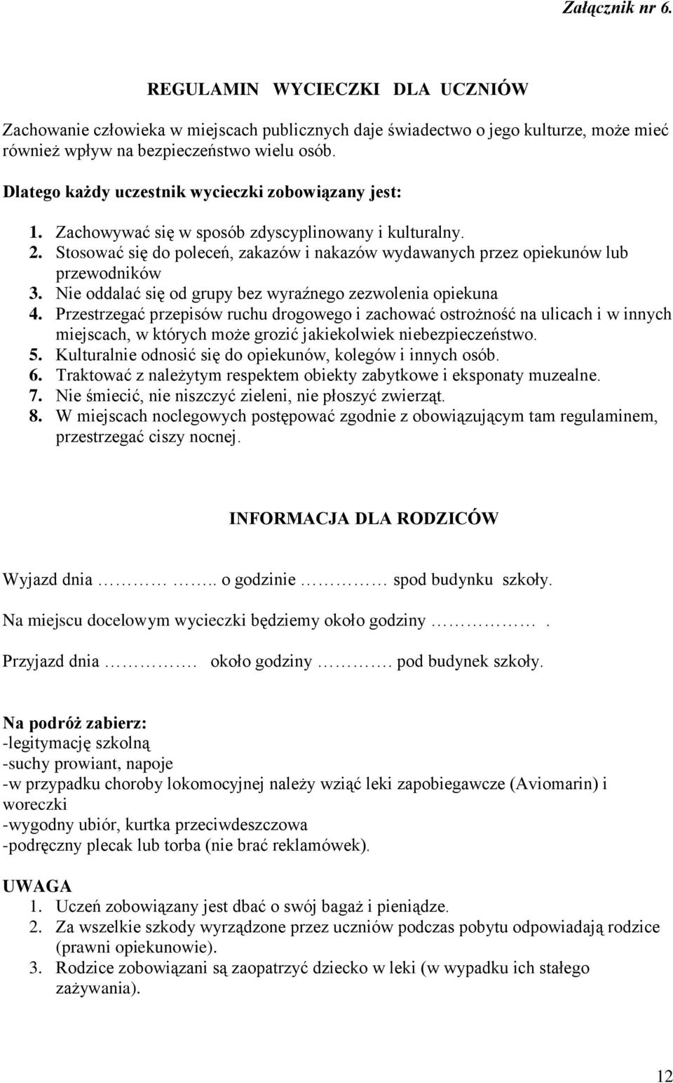 Stosować się do poleceń, zakazów i nakazów wydawanych przez opiekunów lub przewodników 3. Nie oddalać się od grupy bez wyraźnego zezwolenia opiekuna 4.