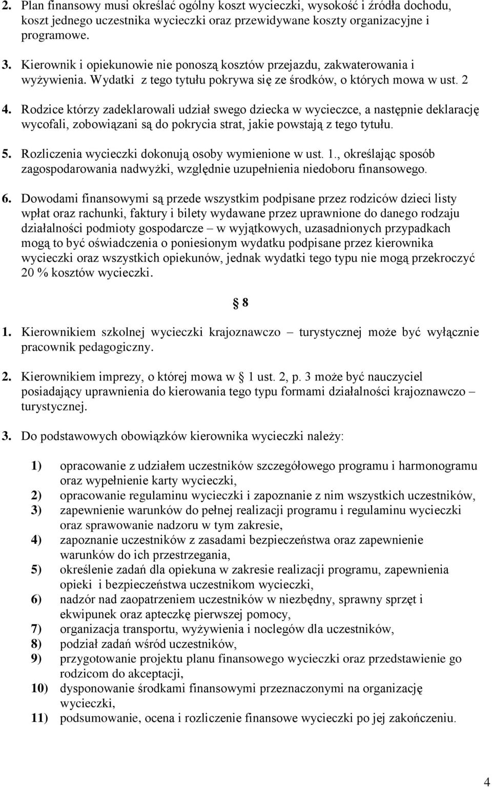 Rodzice którzy zadeklarowali udział swego dziecka w wycieczce, a następnie deklarację wycofali, zobowiązani są do pokrycia strat, jakie powstają z tego tytułu. 5.