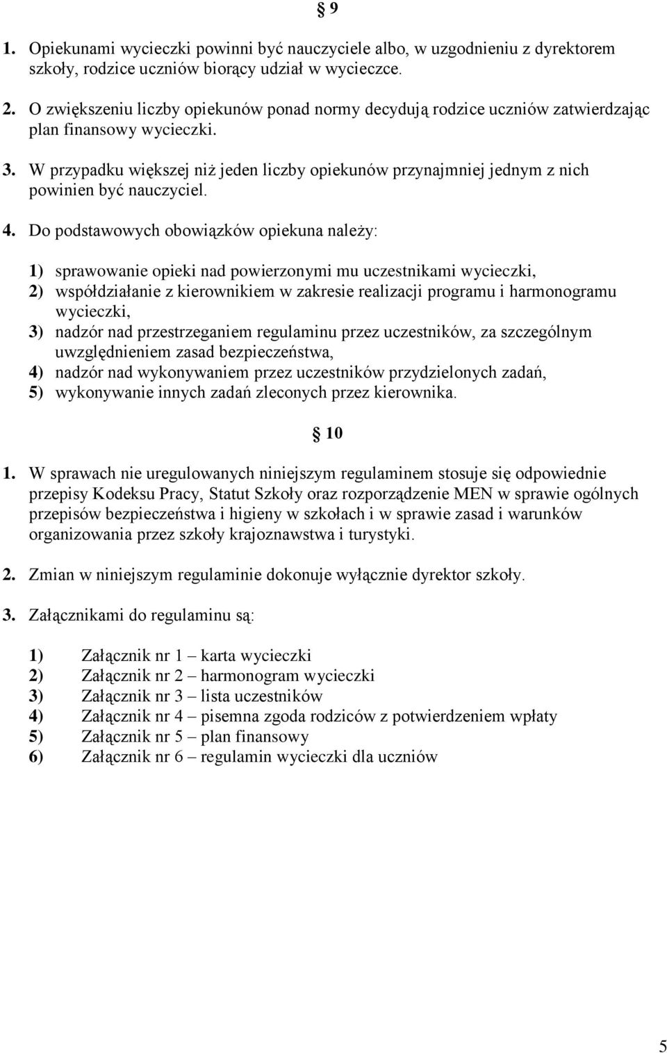 W przypadku większej niż jeden liczby opiekunów przynajmniej jednym z nich powinien być nauczyciel. 4.