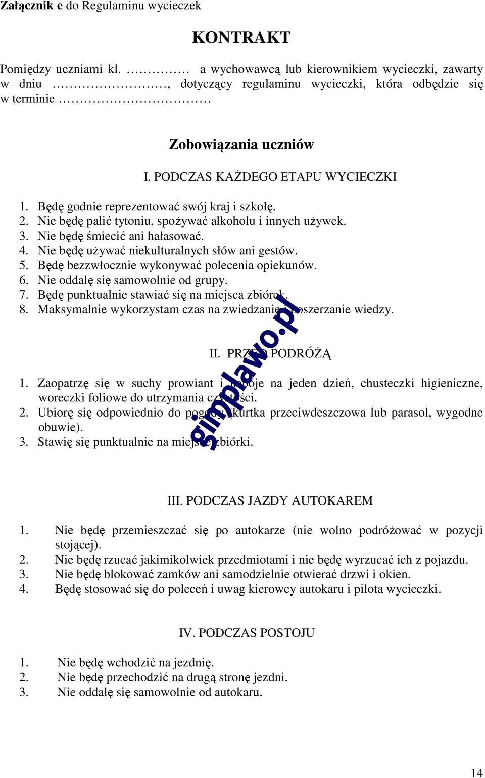 Będę godnie reprezentować swój kraj i szkołę. 2. Nie będę palić tytoniu, spożywać alkoholu i innych używek. 3. Nie będę śmiecić ani hałasować. 4. Nie będę używać niekulturalnych słów ani gestów. 5.