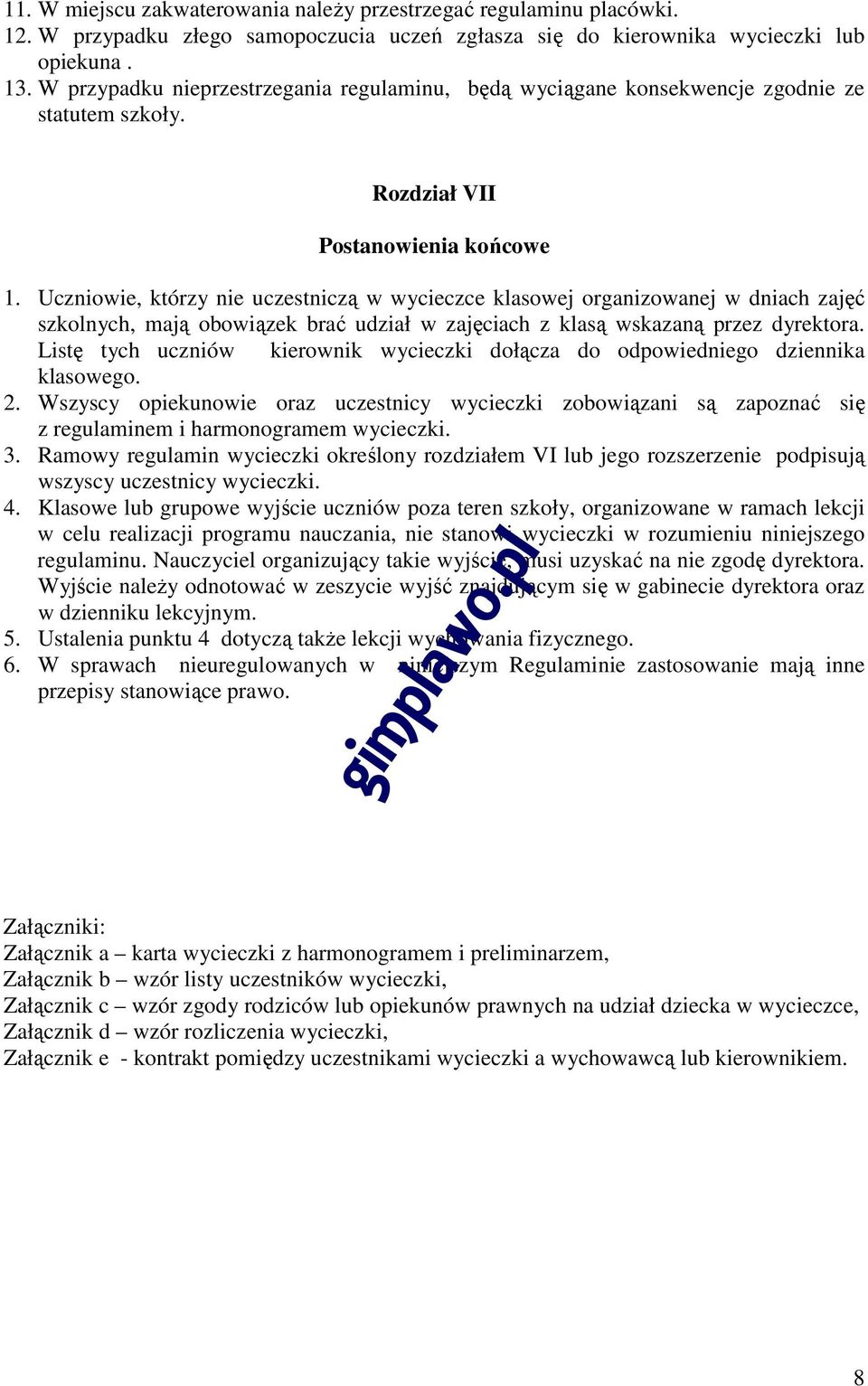 Uczniowie, którzy nie uczestniczą w wycieczce klasowej organizowanej w dniach zajęć szkolnych, mają obowiązek brać udział w zajęciach z klasą wskazaną przez dyrektora.