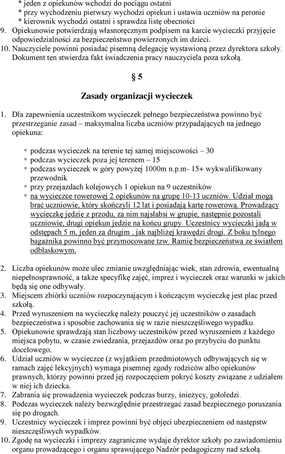 Nauczyciele powinni posiadać pisemną delegację wystawioną przez dyrektora szkoły. Dokument ten stwierdza fakt świadczenia pracy nauczyciela poza szkołą. 5 Zasady organizacji wycieczek 1.