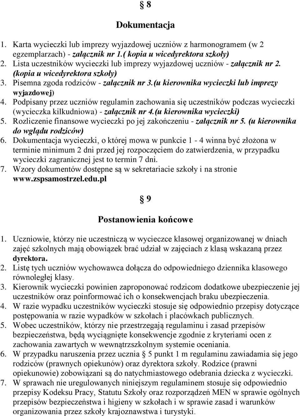 (u kierownika wycieczki lub imprezy wyjazdowej) 4. Podpisany przez uczniów regulamin zachowania się uczestników podczas wycieczki (wycieczka kilkudniowa) - załącznik nr 4.(u kierownika wycieczki) 5.