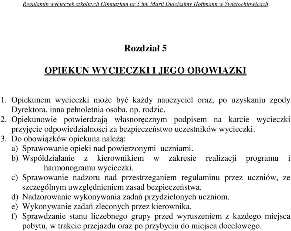 Do obowiązków opiekuna należą: a) Sprawowanie opieki nad powierzonymi uczniami. b) Współdziałanie z kierownikiem w zakresie realizacji programu i harmonogramu wycieczki.