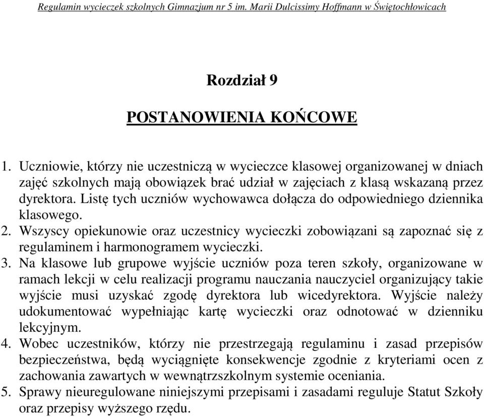 Listę tych uczniów wychowawca dołącza do odpowiedniego dziennika klasowego. 2. Wszyscy opiekunowie oraz uczestnicy wycieczki zobowiązani są zapoznać się z regulaminem i harmonogramem wycieczki. 3.