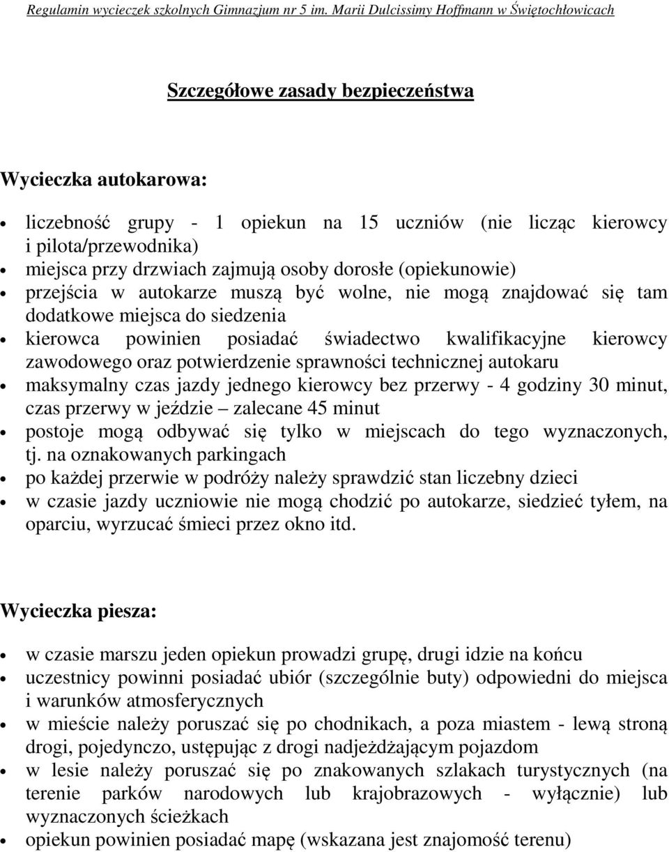 technicznej autokaru maksymalny czas jazdy jednego kierowcy bez przerwy - 4 godziny 30 minut, czas przerwy w jeździe zalecane 45 minut postoje mogą odbywać się tylko w miejscach do tego wyznaczonych,