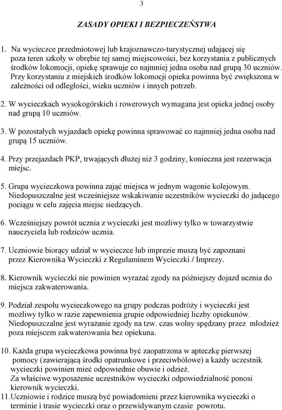 jedna osoba nad grupą 30 uczniów. Przy korzystaniu z miejskich środków lokomocji opieka powinna być zwiększona w zależności od odległości, wieku uczniów i innych potrzeb. 2.