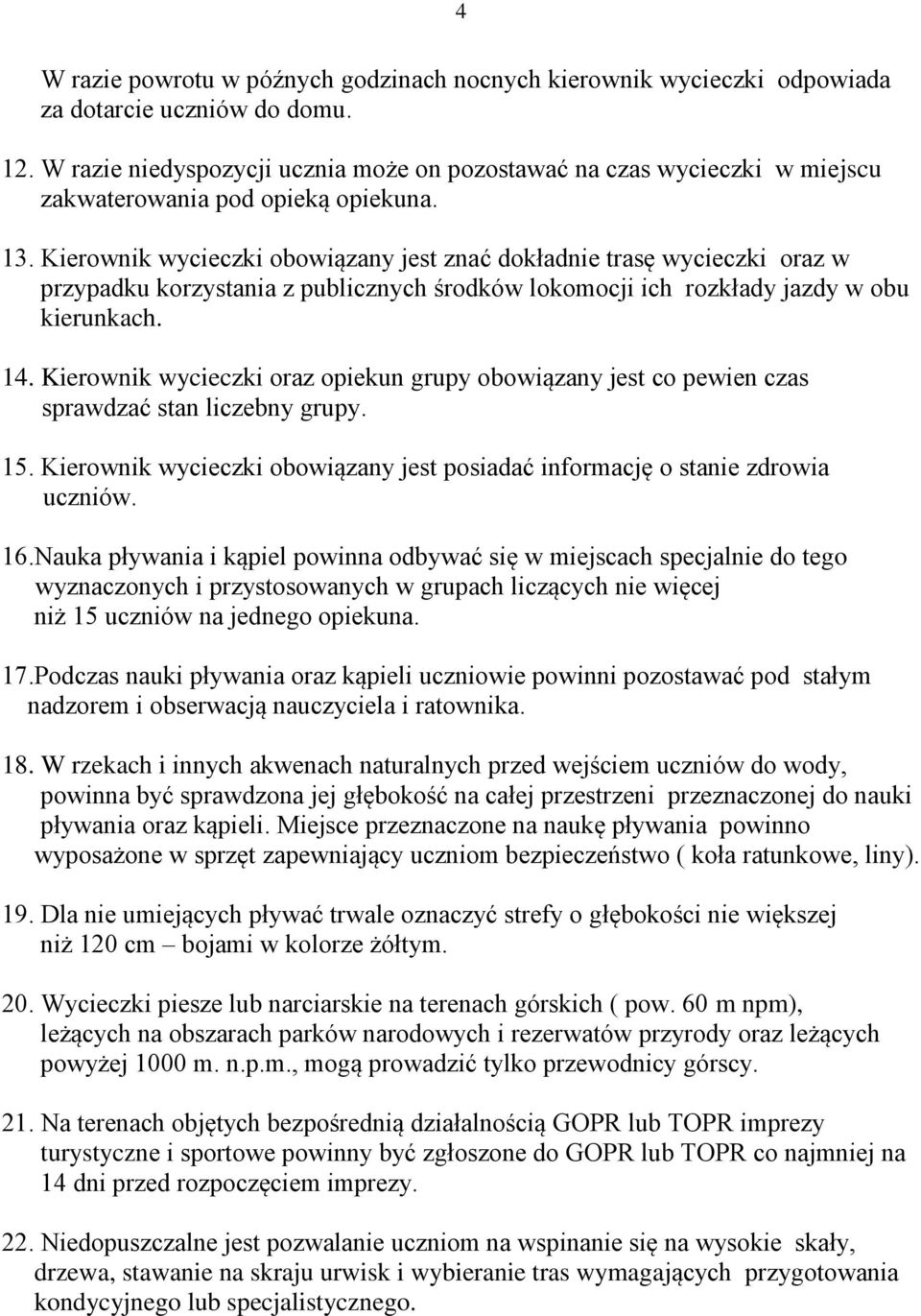 Kierownik wycieczki obowiązany jest znać dokładnie trasę wycieczki oraz w przypadku korzystania z publicznych środków lokomocji ich rozkłady jazdy w obu kierunkach. 14.