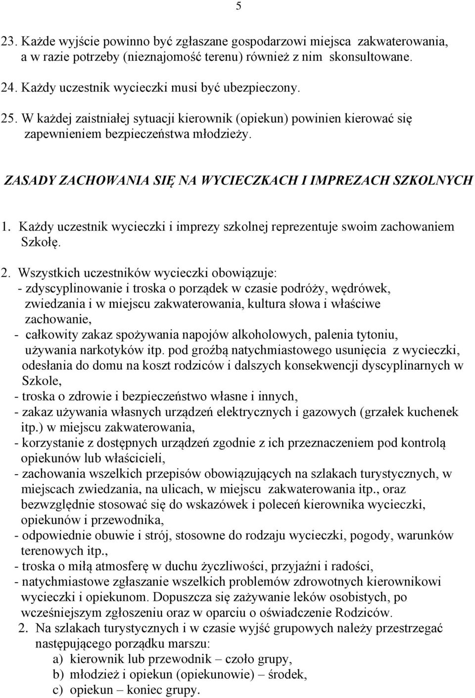 ZASADY ZACHOWANIA SIĘ NA WYCIECZKACH I IMPREZACH SZKOLNYCH 1. Każdy uczestnik wycieczki i imprezy szkolnej reprezentuje swoim zachowaniem Szkołę. 2.