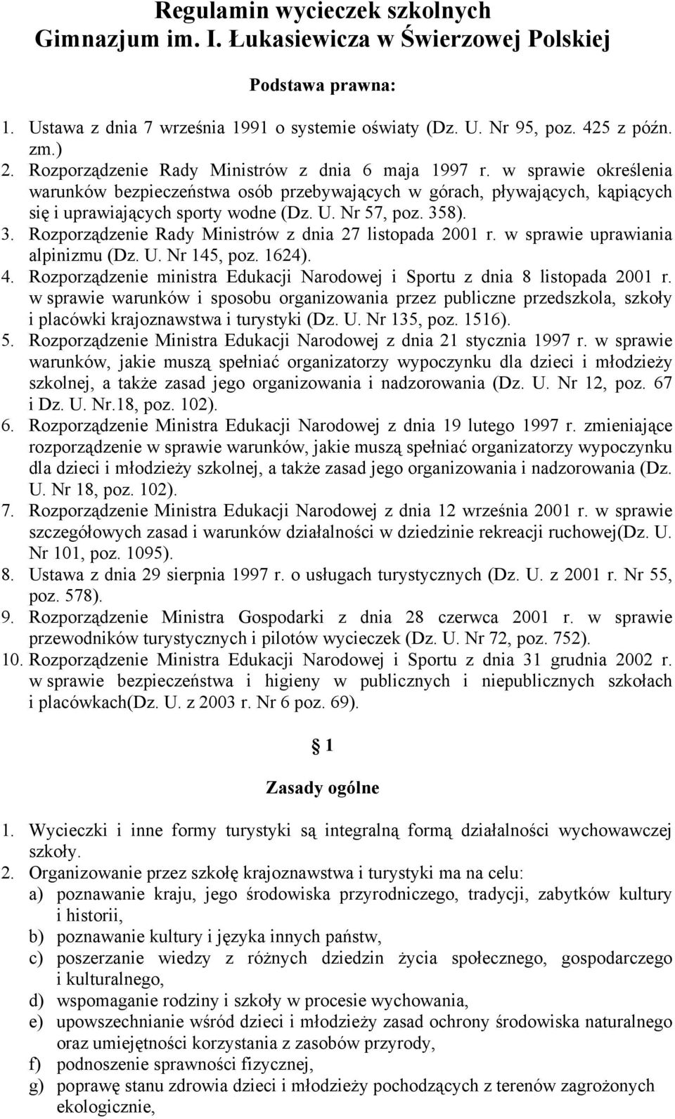 Nr 57, poz. 358). 3. Rozporządzenie Rady Ministrów z dnia 27 listopada 2001 r. w sprawie uprawiania alpinizmu (Dz. U. Nr 145, poz. 1624). 4.