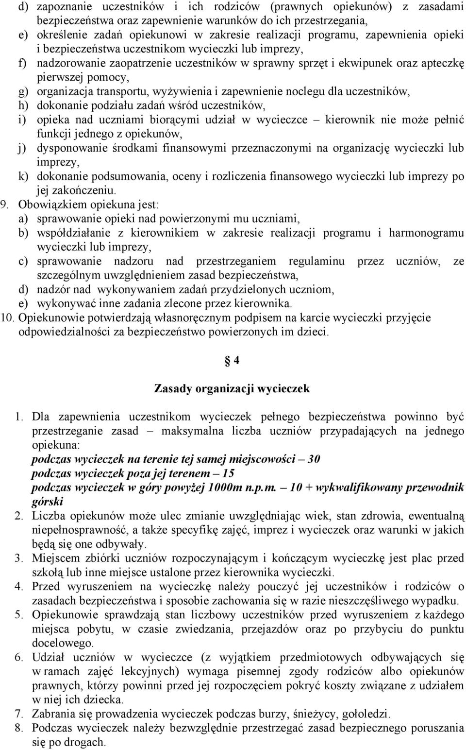 wyżywienia i zapewnienie noclegu dla uczestników, h) dokonanie podziału zadań wśród uczestników, i) opieka nad uczniami biorącymi udział w wycieczce kierownik nie może pełnić funkcji jednego z