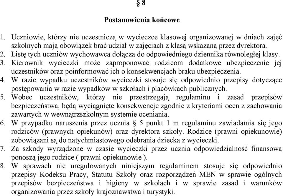 Kierownik wycieczki może zaproponować rodzicom dodatkowe ubezpieczenie jej uczestników oraz poinformować ich o konsekwencjach braku ubezpieczenia. 4.