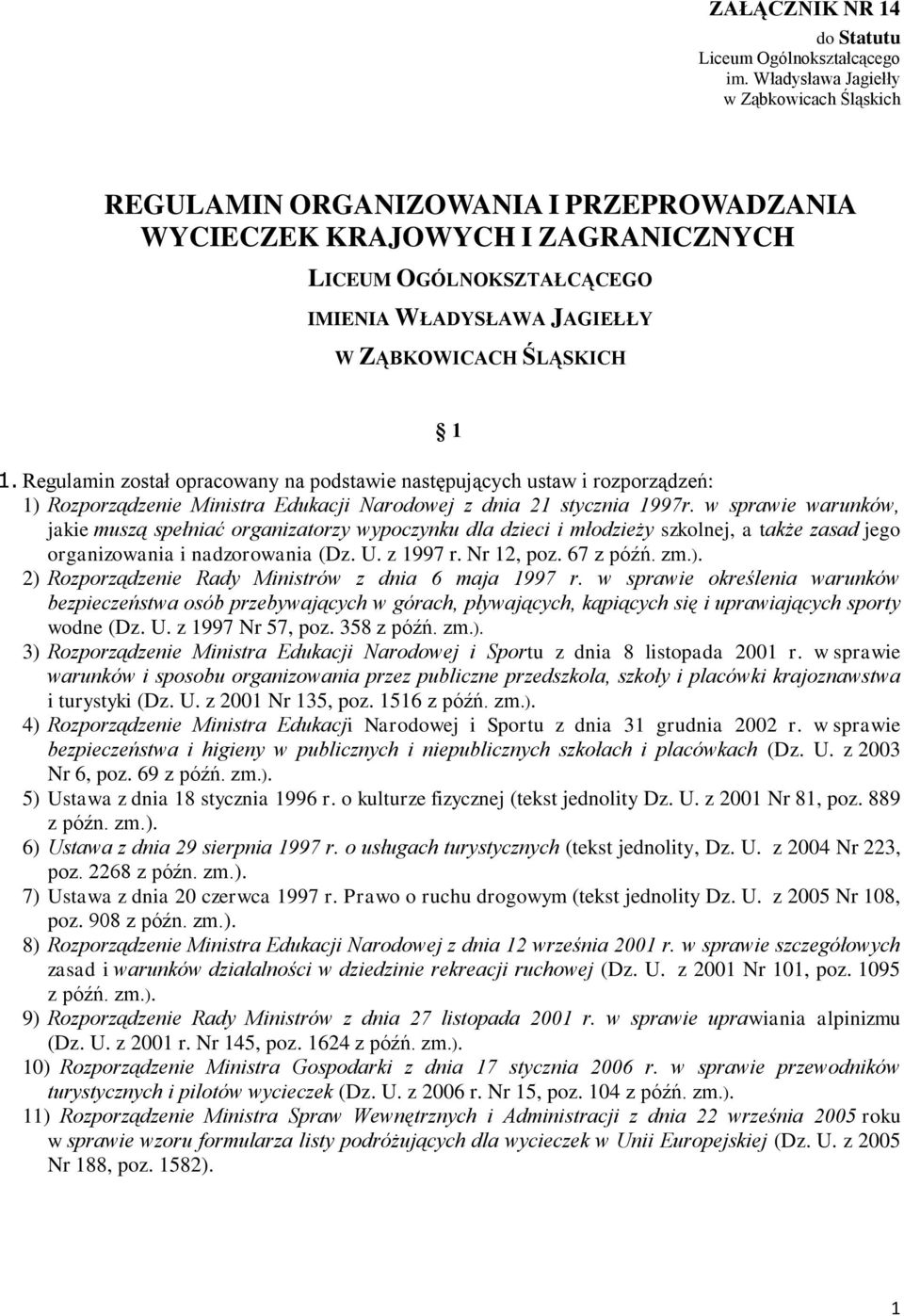 1. Regulamin został opracowany na podstawie następujących ustaw i rozporządzeń: 1) Rozporządzenie Ministra Edukacji Narodowej z dnia 21 stycznia 1997r.