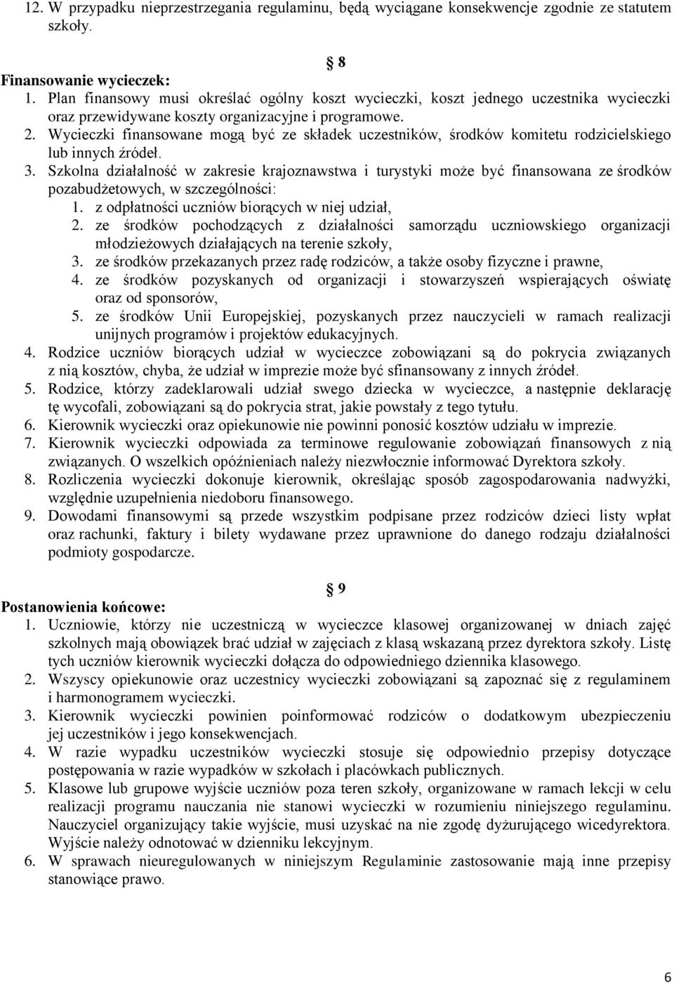 Wycieczki finansowane mogą być ze składek uczestników, środków komitetu rodzicielskiego lub innych źródeł. 3.