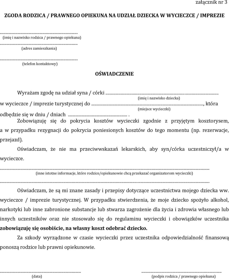 ... Zobowiązuję się do pokrycia kosztów wycieczki zgodnie z przyjętym kosztorysem, a w przypadku rezygnacji do pokrycia poniesionych kosztów do tego momentu (np. rezerwacje, przejazd). wycieczce.