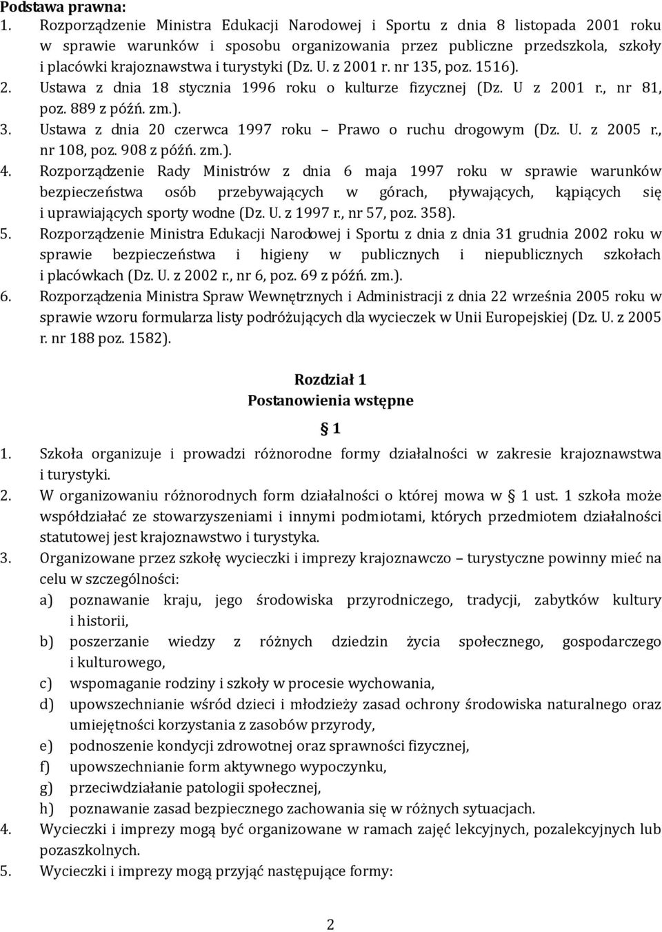 (Dz. U. z 2001 r. nr 135, poz. 1516). 2. Ustawa z dnia 18 stycznia 1996 roku o kulturze fizycznej (Dz. U z 2001 r., nr 81, poz. 889 z późń. zm.). 3.