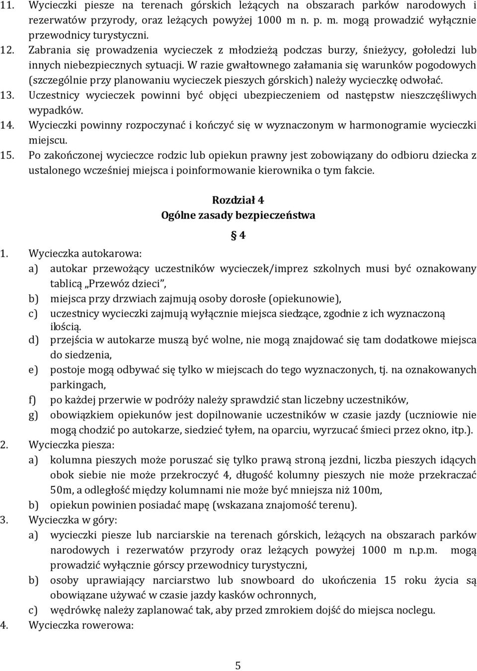 W razie gwałtownego załamania się warunków pogodowych (szczególnie przy planowaniu wycieczek pieszych górskich) należy wycieczkę odwołać. 13.