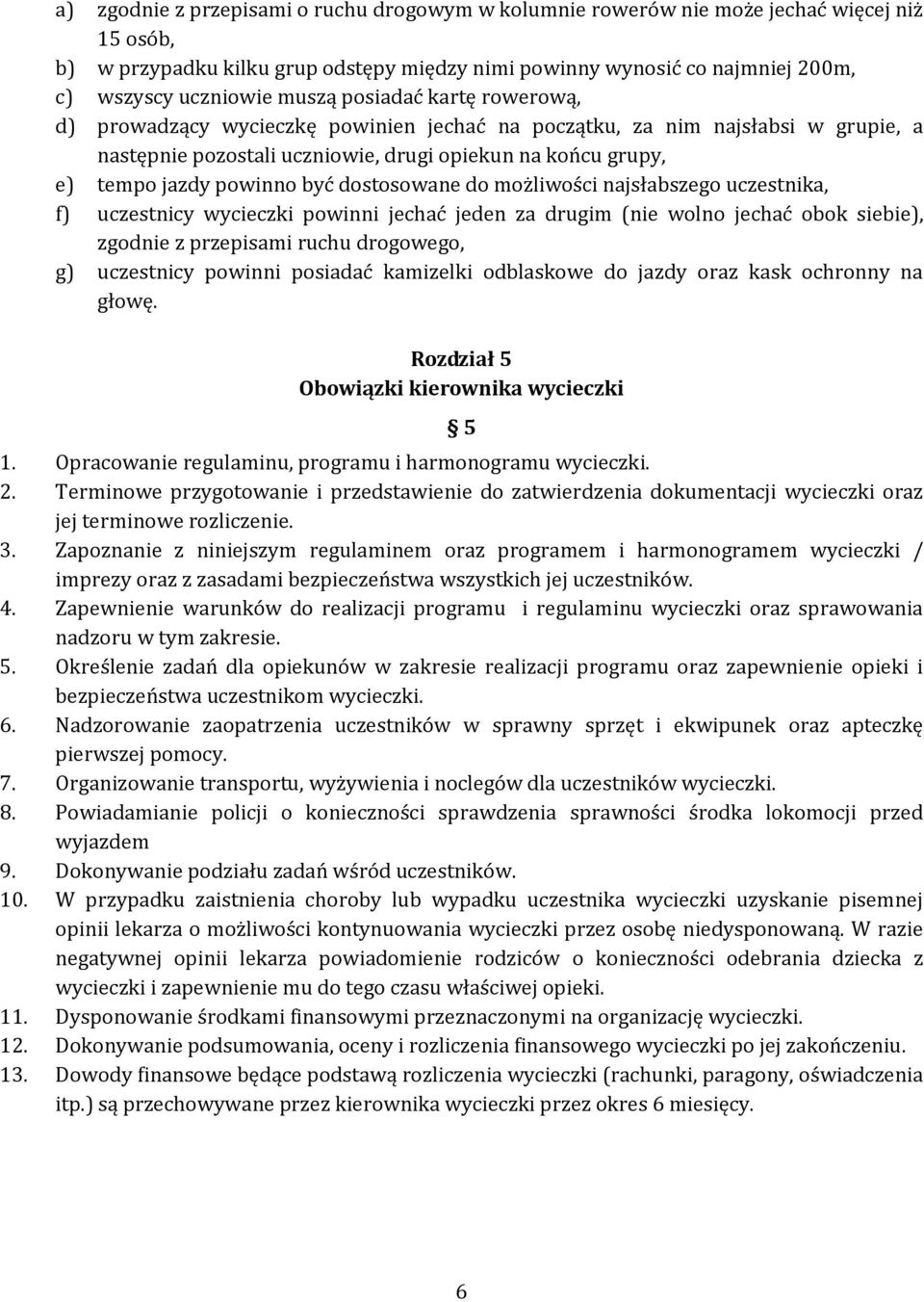 być dostosowane do możliwości najsłabszego uczestnika, f) uczestnicy wycieczki powinni jechać jeden za drugim (nie wolno jechać obok siebie), zgodnie z przepisami ruchu drogowego, g) uczestnicy